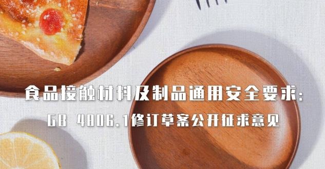 食品接触材料及制品通用安全要求:GB 4806.1修订草案公开征求